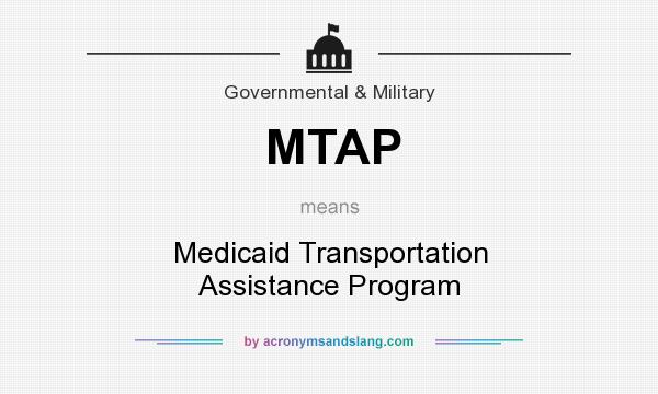 What does MTAP mean? It stands for Medicaid Transportation Assistance Program