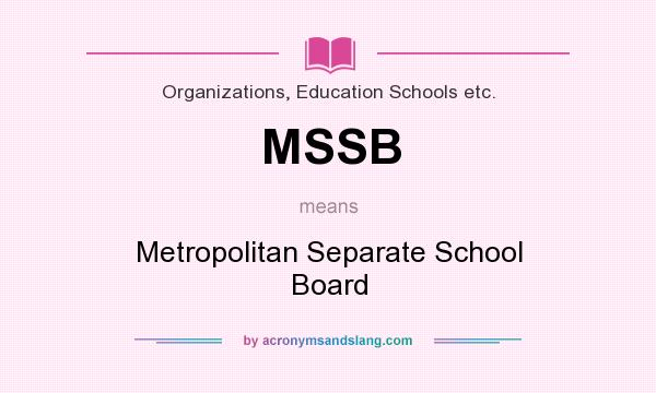 What does MSSB mean? It stands for Metropolitan Separate School Board