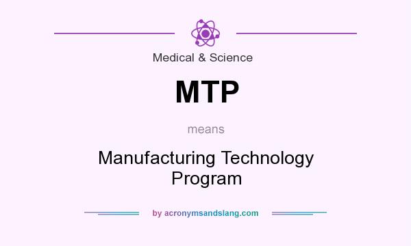 What does MTP mean? It stands for Manufacturing Technology Program