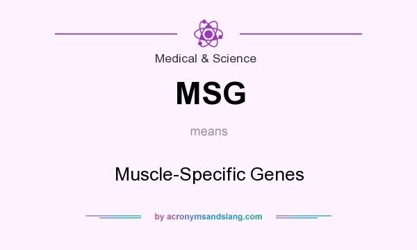 What does MSG mean? It stands for Muscle-Specific Genes