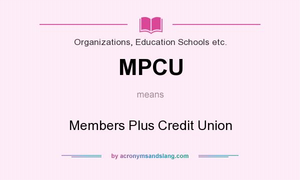 What does MPCU mean? It stands for Members Plus Credit Union