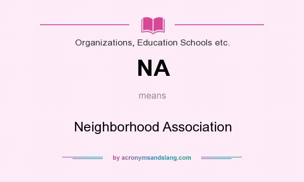 What does NA mean? It stands for Neighborhood Association