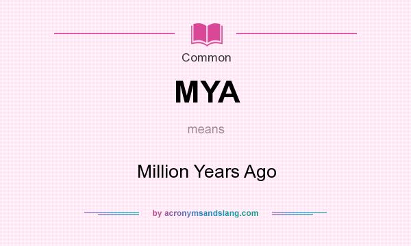 What does MYA mean? It stands for Million Years Ago