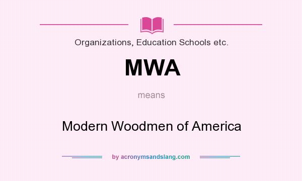 What does MWA mean? It stands for Modern Woodmen of America