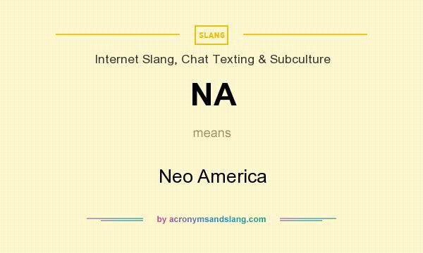 What does NA mean? It stands for Neo America
