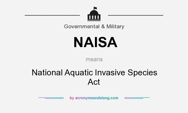 What does NAISA mean? It stands for National Aquatic Invasive Species Act