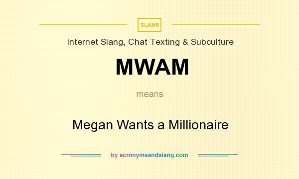 What does MWAM mean? It stands for Megan Wants a Millionaire