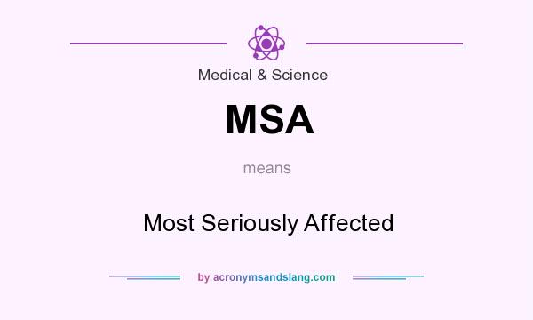 What does MSA mean? It stands for Most Seriously Affected