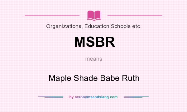 What does MSBR mean? It stands for Maple Shade Babe Ruth