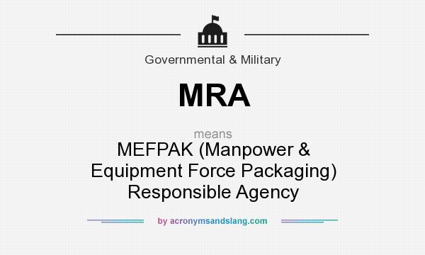 What does MRA mean? It stands for MEFPAK (Manpower & Equipment Force Packaging) Responsible Agency