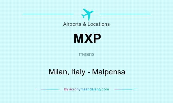 What does MXP mean? It stands for Milan, Italy - Malpensa
