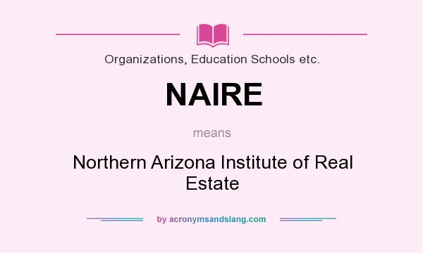 What does NAIRE mean? It stands for Northern Arizona Institute of Real Estate