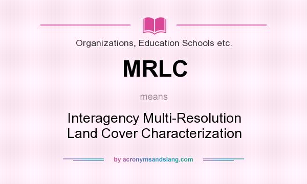 What does MRLC mean? It stands for Interagency Multi-Resolution Land Cover Characterization