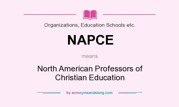 What does NAPCE mean? It stands for North American Professors of Christian Education