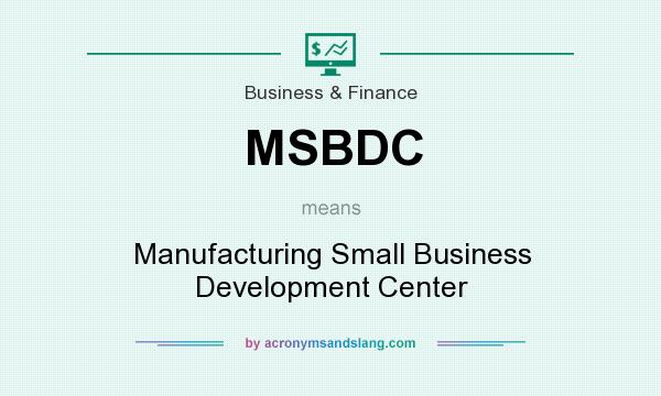 What does MSBDC mean? It stands for Manufacturing Small Business Development Center