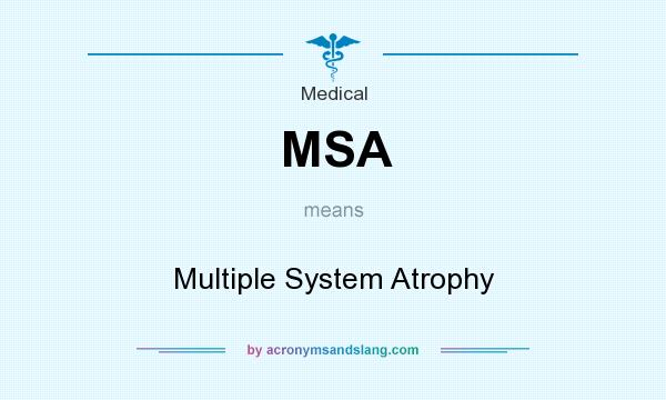 What does MSA mean? It stands for Multiple System Atrophy
