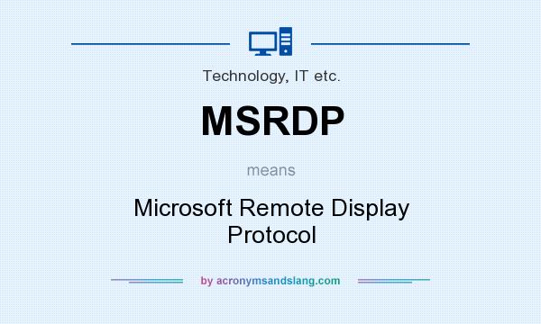 What does MSRDP mean? It stands for Microsoft Remote Display Protocol