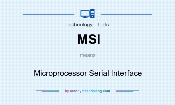 What does MSI mean? It stands for Microprocessor Serial Interface