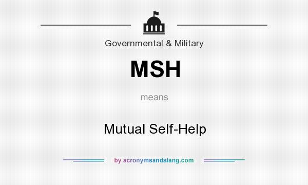 What does MSH mean? It stands for Mutual Self-Help
