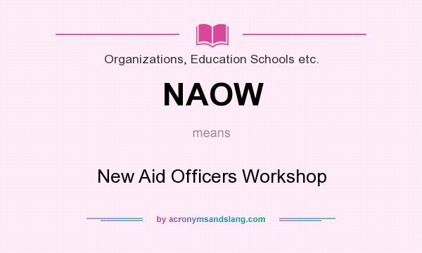 What does NAOW mean? It stands for New Aid Officers Workshop