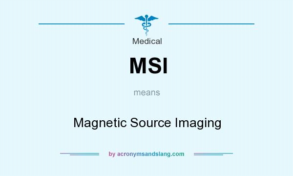 What does MSI mean? It stands for Magnetic Source Imaging