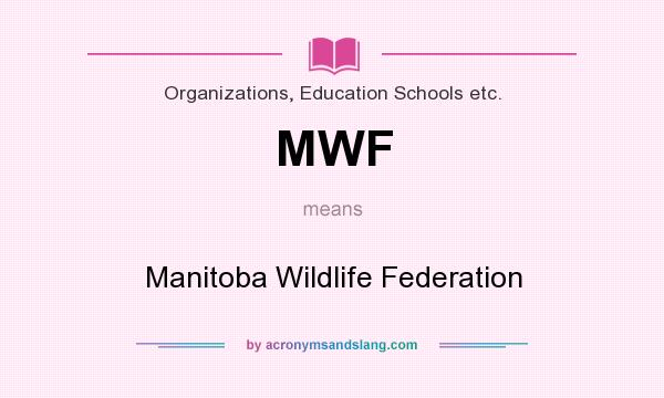 What does MWF mean? It stands for Manitoba Wildlife Federation