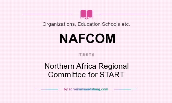 What does NAFCOM mean? It stands for Northern Africa Regional Committee for START