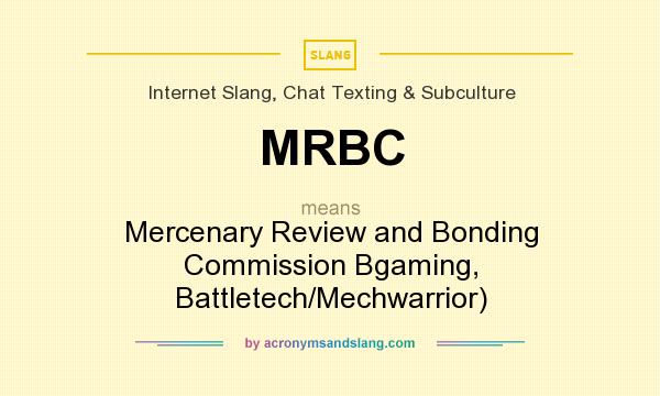 What does MRBC mean? It stands for Mercenary Review and Bonding Commission Bgaming, Battletech/Mechwarrior)