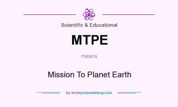 What does MTPE mean? It stands for Mission To Planet Earth