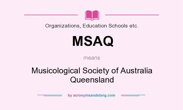 What does MSAQ mean? It stands for Musicological Society of Australia Queensland