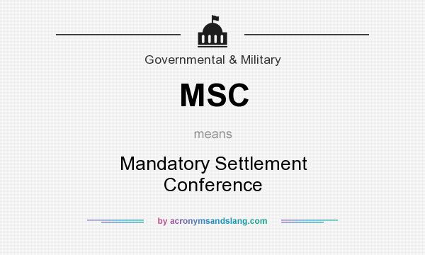 What does MSC mean? It stands for Mandatory Settlement Conference