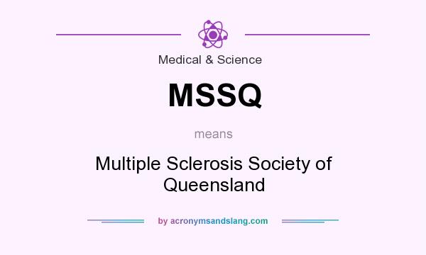 What does MSSQ mean? It stands for Multiple Sclerosis Society of Queensland