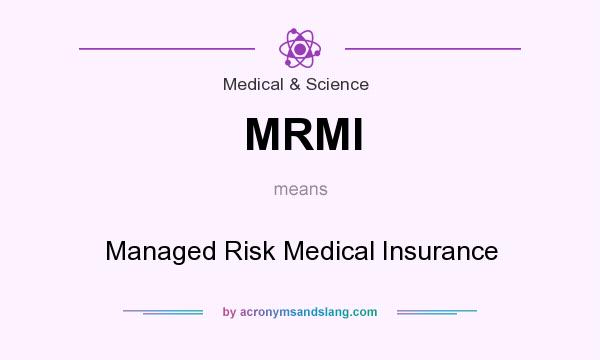 What does MRMI mean? It stands for Managed Risk Medical Insurance