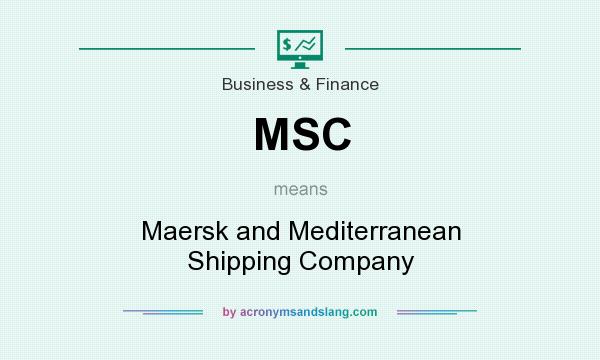 What does MSC mean? It stands for Maersk and Mediterranean Shipping Company