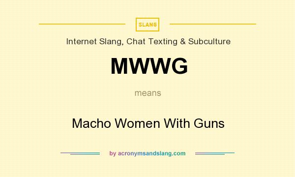 What does MWWG mean? It stands for Macho Women With Guns
