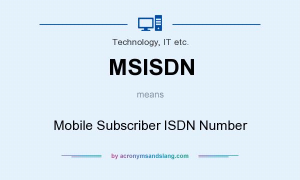 What does MSISDN mean? It stands for Mobile Subscriber ISDN Number