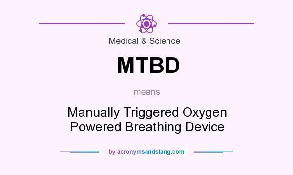 What does MTBD mean? It stands for Manually Triggered Oxygen Powered Breathing Device