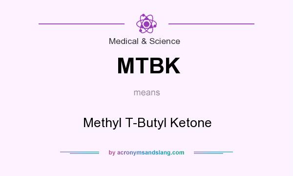 What does MTBK mean? It stands for Methyl T-Butyl Ketone