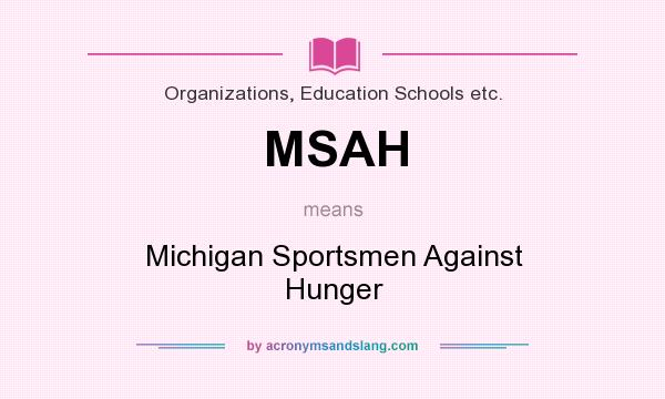 What does MSAH mean? It stands for Michigan Sportsmen Against Hunger