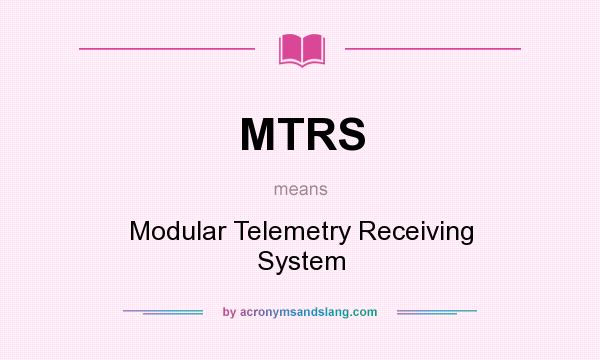 What does MTRS mean? It stands for Modular Telemetry Receiving System