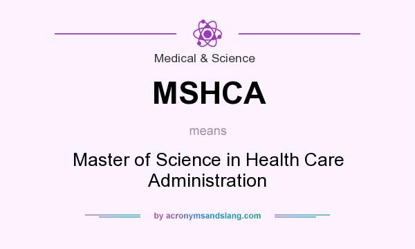 What does MSHCA mean? It stands for Master of Science in Health Care Administration
