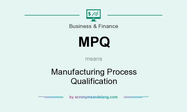 What does MPQ mean? It stands for Manufacturing Process Qualification