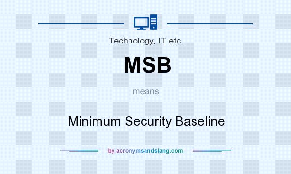 What does MSB mean? It stands for Minimum Security Baseline