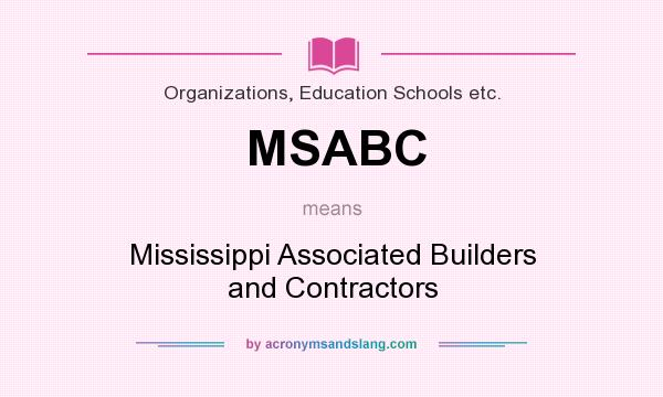What does MSABC mean? It stands for Mississippi Associated Builders and Contractors