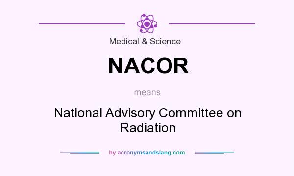 What does NACOR mean? It stands for National Advisory Committee on Radiation