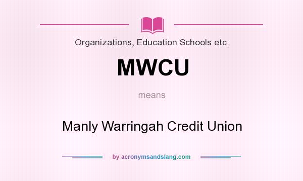 What does MWCU mean? It stands for Manly Warringah Credit Union