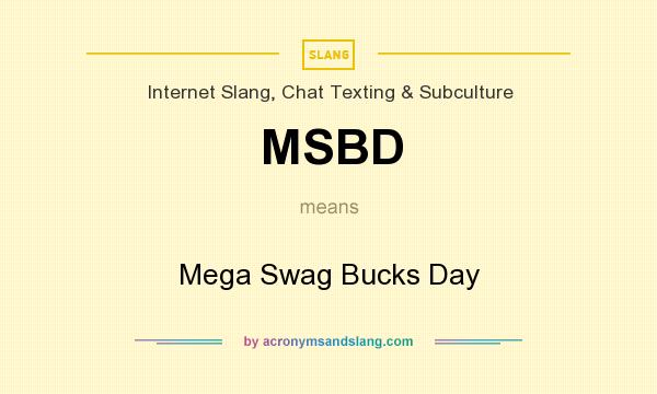 What does MSBD mean? It stands for Mega Swag Bucks Day
