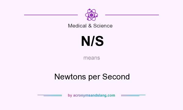 What does N/S mean? It stands for Newtons per Second