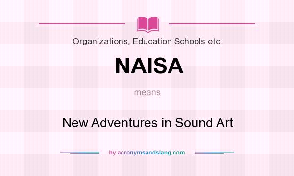 What does NAISA mean? It stands for New Adventures in Sound Art