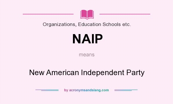 What does NAIP mean? It stands for New American Independent Party